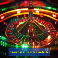 nacional x libertad palpites